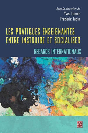 Les pratiques enseignantes : entre instruire et socialiser : regards internationaux - Yves Lenoir