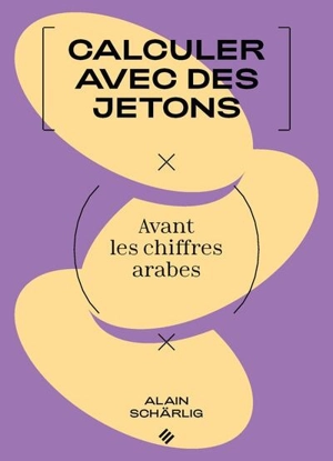 Calculer avec des jetons : avant les chiffres arabes - Alain Schärlig