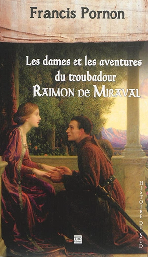 Les dames et les aventures du troubadour Raimon de Miraval - Francis Pornon