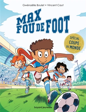 Max fou de foot. Spécial Coupe du monde - Gwénaëlle Boulet