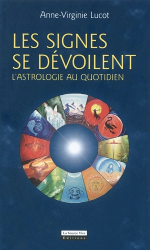 Les signes se dévoilent : l'astrologie au quotidien - Anne-Virginie Lucot