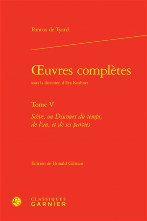 Oeuvres complètes. Vol. 5. Scève, ou Discours du temps, de l'an, et de ses parties - Pontus de Tyard