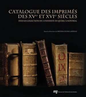 Catalogue des imprimés des XVe et XVIe siècles dans les collections de l'Université du Québec à Montréal - Brenda Dunn-Lardeau