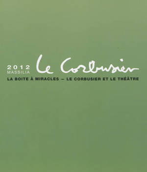 Massilia : annuaire d'études corbuséennes, n° 2012. La boîte à miracles, Le Corbusier et le théâtre