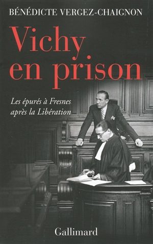 Vichy en prison : les épurés à Fresnes après la Libération - Bénédicte Vergez-Chaignon