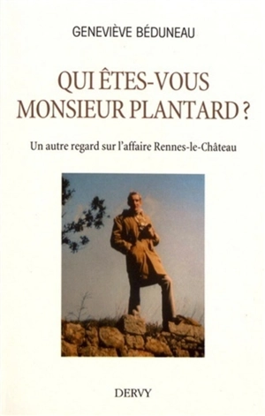 Qui êtes-vous monsieur Plantard ? : un autre regard sur l'affaire Rennes-le-Château - Geneviève Beduneau