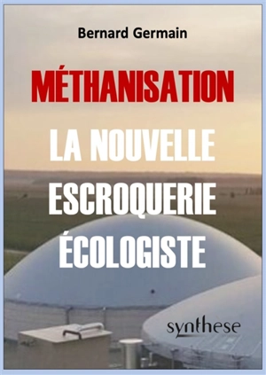 Méthanisation : la nouvelle escroquerie écologiste - Bernard Germain