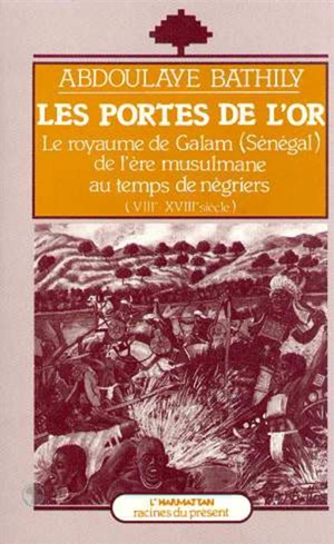 Les Portes de l'or : le royaume de Galam (Sénégal) de l'ère musulmane au temps des négriers, VIIIe-XVIIIe siècle - Abdoulaye Bathily