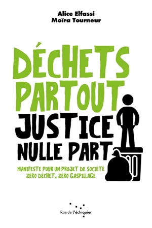 Déchets partout, justice nulle part : manifeste pour un projet de société zéro déchet, zéro gaspillage - Alice Elfassi