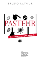 Pasteur : une science, un style, un siècle - Bruno Latour