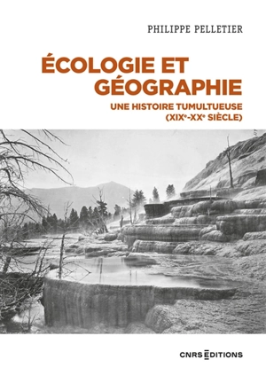 Ecologie et géographie : une histoire tumultueuse (XIXe-XXe siècle) - Philippe Pelletier