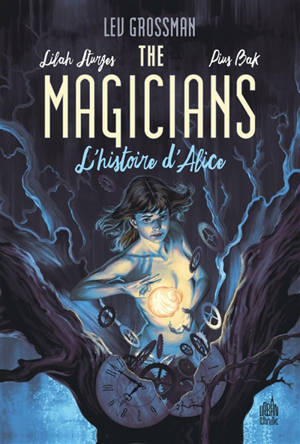 The magicians. Vol. 1. L'histoire d'Alice - Lilah Sturges