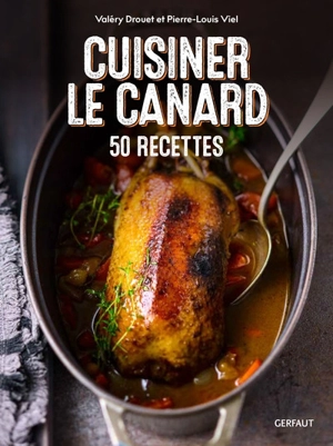 Cuisiner le canard : 50 recettes - Valéry Drouet