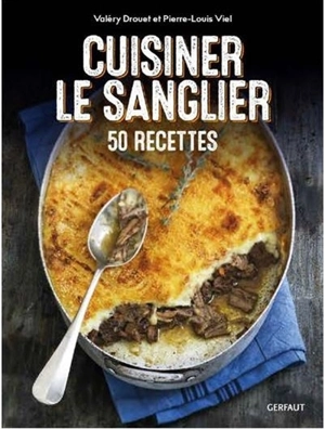 Cuisiner le sanglier : 50 recettes - Valéry Drouet