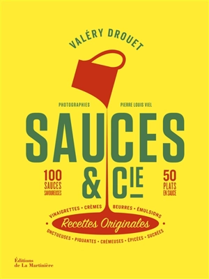 Sauces & Cie : recettes originales : 100 sauces savoureuses, 50 plats en sauce - Valéry Drouet