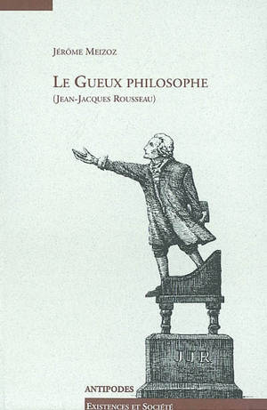 Le gueux philosophe (Jean-Jacques Rousseau) - Jérôme Meizoz