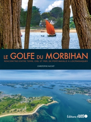 Le golfe du Morbihan : rencontres entre terre, ciel et mer, de Port-Navalo à Locmariaquer - Christophe Huchet