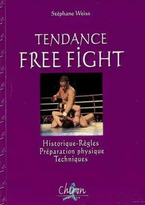 Tendance free fight : historiques, règles, préparation physique, techniques - Stéphane Weiss