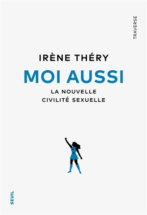 Moi aussi : la nouvelle civilité sexuelle - Irène Théry