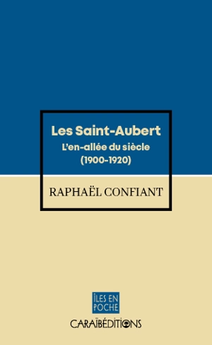 Les Saint-Aubert. Vol. 1. L'en-allée du siècle (1900-1920) - Raphaël Confiant