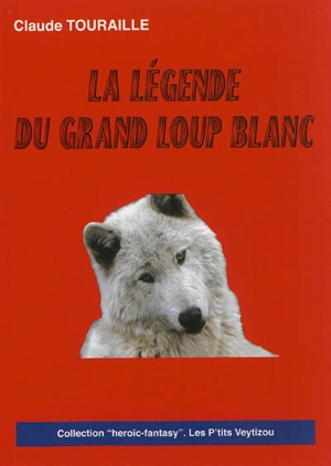 La légende du grand loup blanc - Claude Touraille