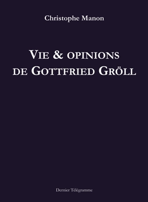 Vie & opinions de Gottfried Gröll - Christophe Manon