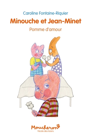 Minouche et Jean-Minet. Pomme d'amour - Caroline Fontaine-Riquier