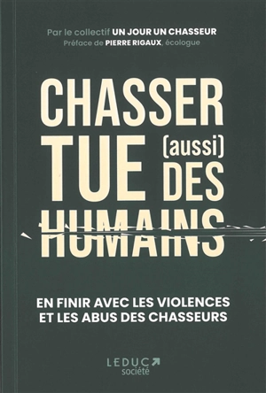 Chasser tue (aussi) des humains : en finir avec les violences et les abus des chasseurs - Collectif Un jour un chasseur