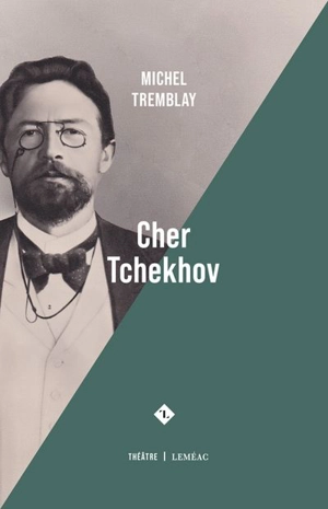 Cher Tchekhov - Michel Tremblay