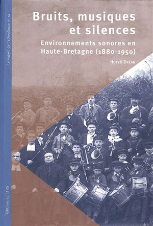 Bruits, musiques et silences : environnements sonores en Haute-Bretagne (1880-1950) - Hervé Dréan