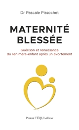 Maternité blessée : guérison et renaissance du lien mère-enfant après un avortement - Pascale Pissochet