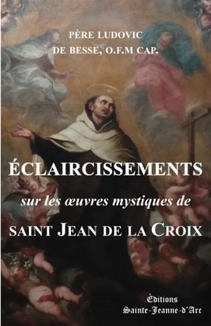 Eclaircissements sur les oeuvres mystiques de saint Jean de la Croix - Ludovic de Besse