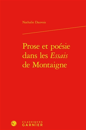 Prose et poésie dans les Essais de Montaigne - Nathalie Dauvois