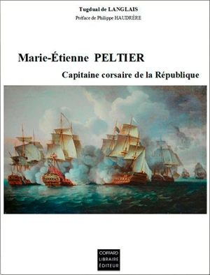 Marie-Etienne Peltier, capitaine corsaire de la République, 1762-1810 : du long cours à la course - Tugdual de Langlais