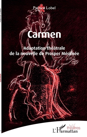 Carmen : adaptation théâtrale de la nouvelle de Prosper Mérimée - Patrice Lobel