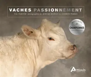 Vaches passionnément : portraits de championnes - Valerie Porter