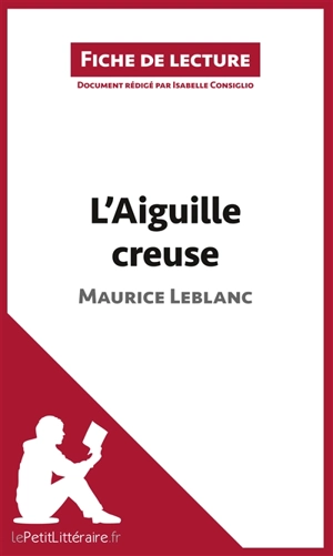 L'Aiguille creuse de Maurice Leblanc (Fiche de lecture) : Résumé complet et analyse détaillée de l'oeuvre - Consiglio, Isabelle