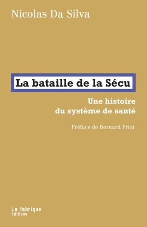 La bataille de la Sécu : une histoire du système de santé - Nicolas Da Silva