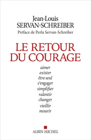 Le retour du courage : aimer, exister, être seul, s'engager, simplifier, ralentir, changer, vieillir, mourir - Jean-Louis Servan-Schreiber