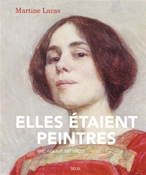 Elles étaient peintres : XIXe-début XXe siècle - Martine Lacas