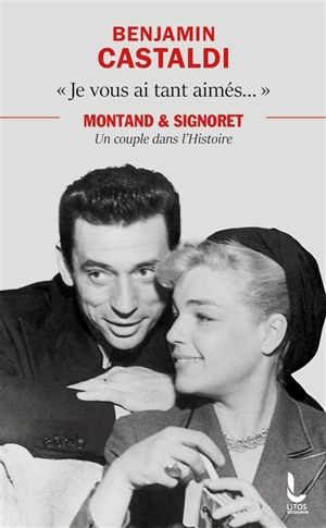 Je vous ai tant aimés... : Montand & Signoret, un couple dans l'histoire - Benjamin Castaldi