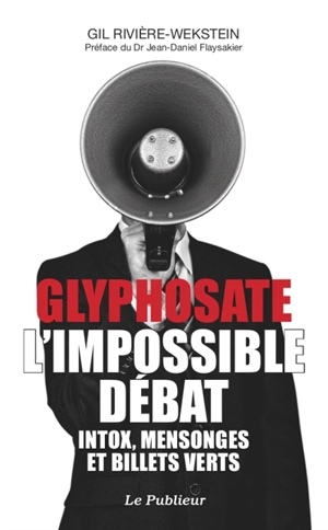 Glyphosate : l'impossible débat : intox, mensonges et billets verts - Gil Rivière-Wekstein