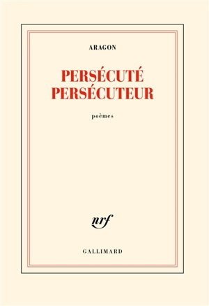 Persécuté persécuteur : poèmes - Louis Aragon