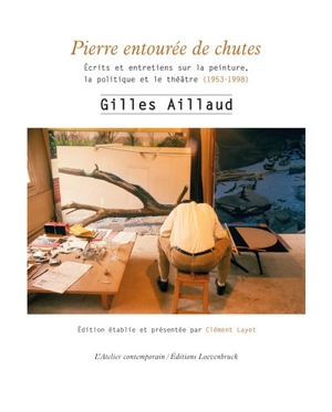 Pierre entourée de chutes : écrits et entretiens sur la peinture, la politique et le théâtre (1953-1998) - Gilles Aillaud