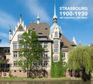 Strasbourg : 1900-1930 : Art nouveau, Art déco - Robert Dulau