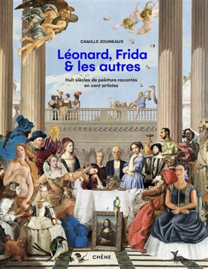 Léonard, Frida & les autres : huit siècles de peinture racontés en cent artistes - Camille Jouneaux