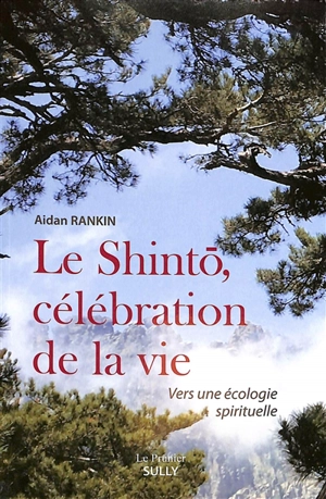 Le shinto, célébration de la vie : vers une écologie spirituelle - Aidan Rankin