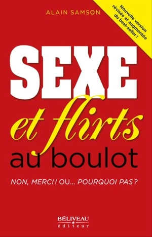 Sexe et flirts au boulot : Non, merci : Ou... pourquoi pas ? - Alain Samson