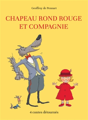 Chapeau rond rouge et compagnie : 4 contes détournés - Geoffroy de Pennart