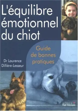 L'équilibre émotionnel du chiot : guide de bonnes pratiques - Laurence Dillière-Lesseur